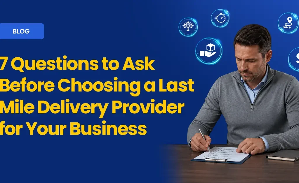 7 Questions to Ask Before Choosing a Last Mile Delivery Provider for Your Business blog cover by Ecom Logistics