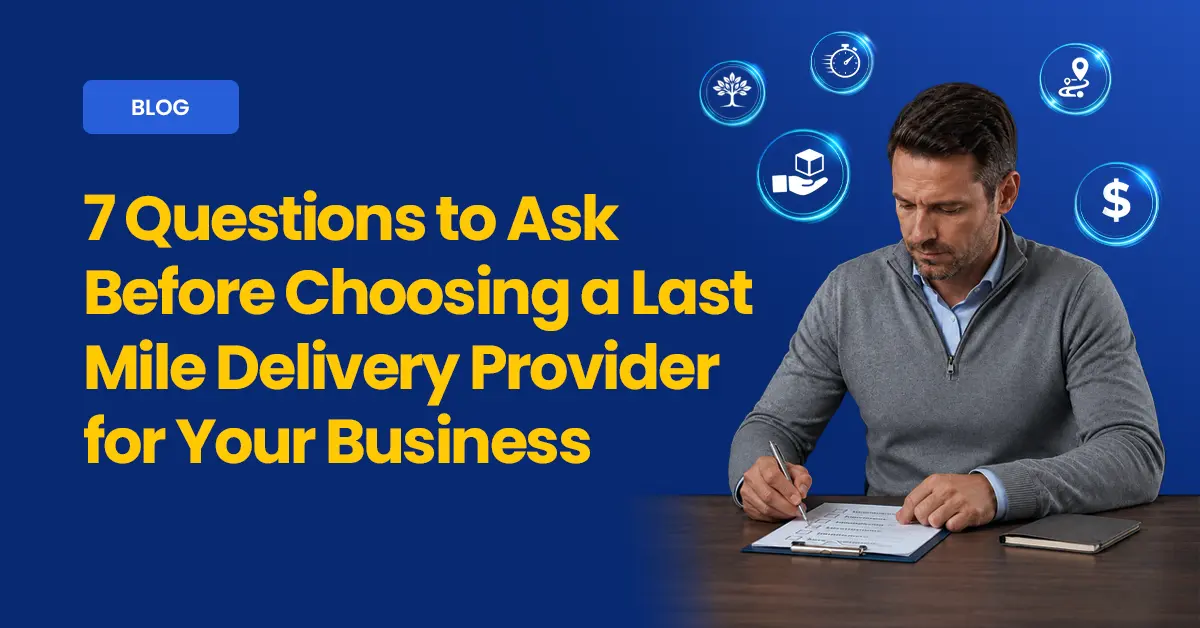 7 Questions to Ask Before Choosing a Last Mile Delivery Provider for Your Business blog cover by Ecom Logistics